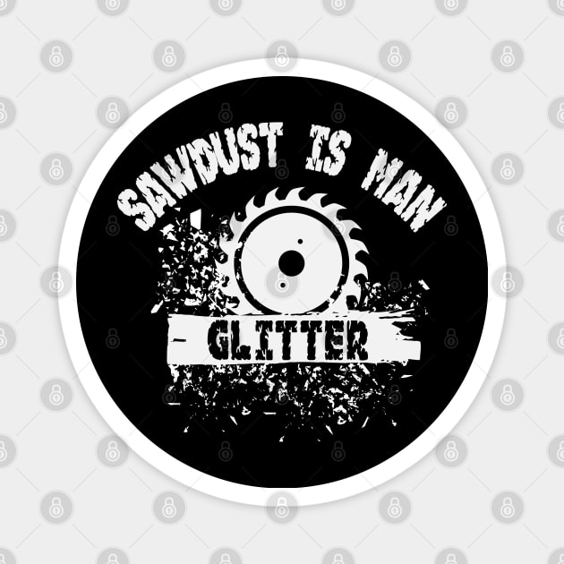 Sawdust is Man Glitter Graphic Novelty Sarcastic Funny Humor Magnet by Alema Art